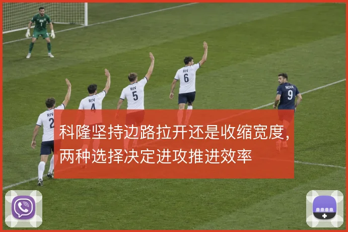 科隆坚持边路拉开还是收缩宽度，两种选择决定进攻推进效率