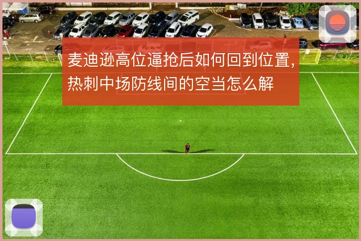 麦迪逊高位逼抢后如何回到位置,热刺中场防线间的空当怎么解