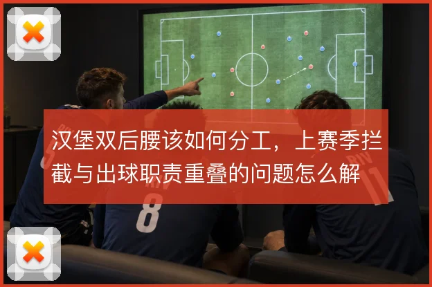 汉堡双后腰该如何分工，上赛季拦截与出球职责重叠的问题怎么解