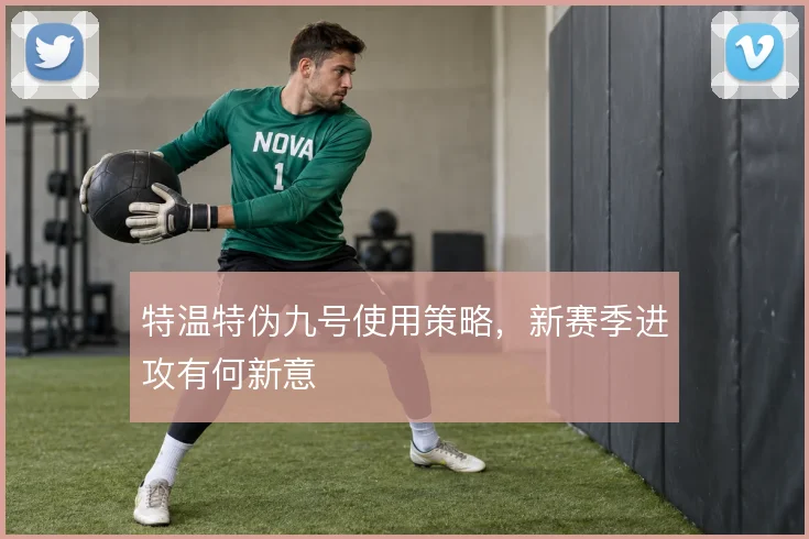 特温特伪九号使用策略,新赛季进攻有何新意