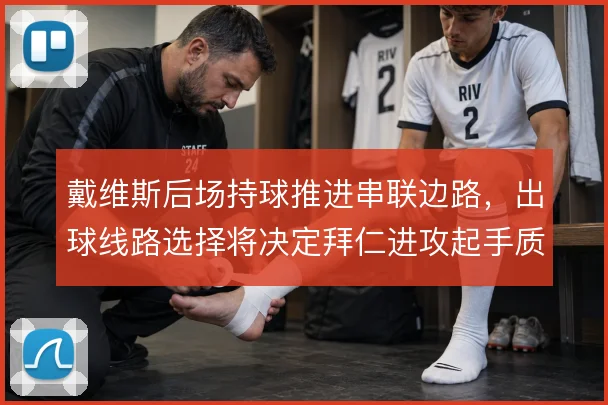 戴维斯后场持球推进串联边路,出球线路选择将决定拜仁进攻起手质量